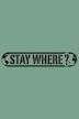 Stay Where?