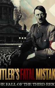 Hitler's Fatal Mistake: The Fall of the Third Reich