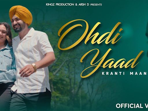 Enjoy The Music Video Of The Latest Punjabi Song Ohdi Yaad Sung By Kranti Maan | Punjabi Video Songs - Times of India