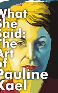 What She Said: The Art of Pauline Kael