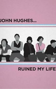 John Hughes Ruined My Life