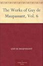 The Works of Guy de Maupassant, Vol. 6