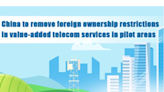 China to remove foreign ownership restrictions in value-added telecom services in pilot areas