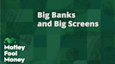 Big Banks and Big Screens