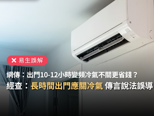 【易生誤解】網傳「出門10-12小時內變頻冷氣不關更省電」？