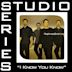 I Know You Now [Studio Series Performance Track]