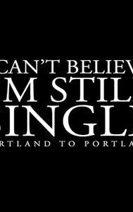 I Can't Believe I'm Still Single: From Portland to Portland