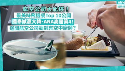 航空公司大比拼！10大最美味飛機餐排行榜公開︰國泰撼嬴大韓、ANA高居第4！邊間航空公司勁到有空中廚師？即睇十強名單 | 玩樂 What’s On