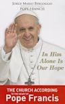 In Him Alone Is Our Hope: The Church According to the Heart of Pope Francis