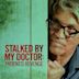 Stalked by My Doctor: Patient's Revenge