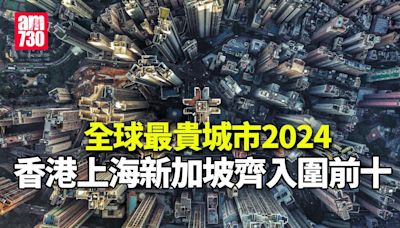 全球最貴城市｜香港升至第二位 新加坡蟬聯最昂貴城市 | am730