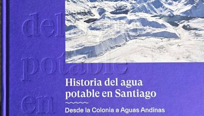 Columna de Rodrigo Guendelman: Historia del agua potable en Santiago, desde la Colonia a Aguas Andinas - La Tercera