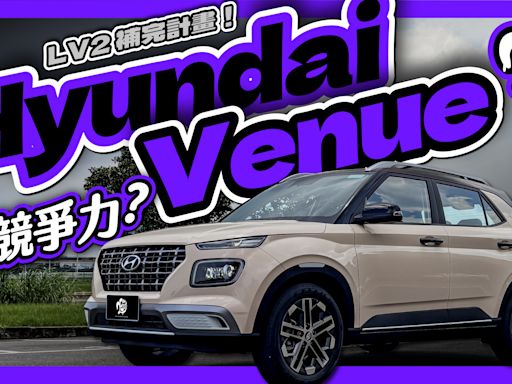 LV2 駕駛輔助補完計畫！Hyundai Venue 還有競爭力嗎？