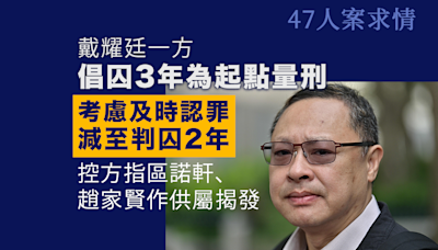 47人案求情｜戴耀廷一方倡囚3年為起點量刑 控方指區諾軒、趙家賢作供屬揭發