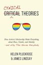 Cynical Theories: How Activist Scholarship Made Everything about Race, Gender, and Identity—and Why This Harms Everybody