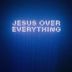 Jesus Over Everything