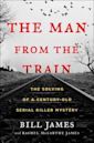 The Man from the Train: The Solving of a Century-Old Serial Killer Mystery