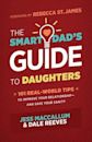 The Smart Dad's Guide to Daughters: 101 Real-World Tips to Improve Your Relationship and Save Your Sanity