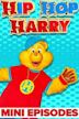 Hip Hop Harry: Mini Episodes