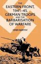 The Eastern Front, 1941-45: German Troops and the Barbarisation of Warfare