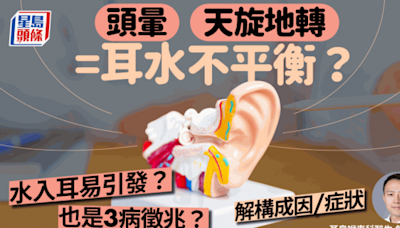 耳水不平衡｜頭暈天旋地轉是耳水不平衡嗎？水入耳易引發？醫生解構成因症狀 教預防方法