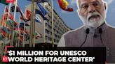 India will contribute 1 million dollars for UNESCO World Heritage Center: PM Modi