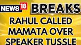 TMC Sources: Rahul Gandhi called West Bengal CM Mamata Banerjee Over The Speaker Post Tussle - News18