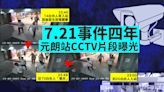 721 四年｜元朗站 CCTV 片段曝光 還原 「無警時分」