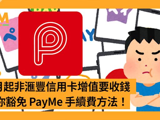 8 月起非滙豐信用卡增值要收錢 教你豁免 PayMe 手續費方法！