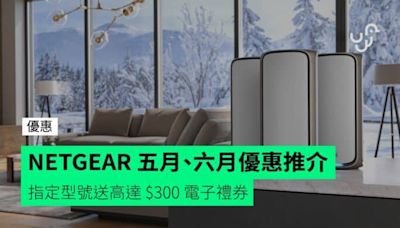 NETGEAR 五月、六月優惠推介 指定型號送高達 $300 電子禮券