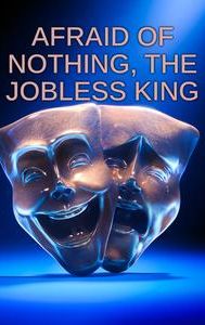 Afraid of Nothing, the Jobless King