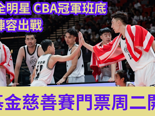 籃球｜姚基金慈善賽門票周二開售 NBA全明星 CBA冠軍班底 豪華陣容出戰