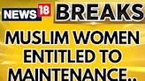 Muslim Women Entitled To Maintenance After Divorce, Rules Supreme Court | Muslim Divorce News - News18