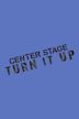 Center Stage-Turn It Up