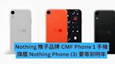 Nothing 推子品牌 CMF Phone 1 手機 旗艦 Nothing Phone (3) 要等到明年-ePrice.HK