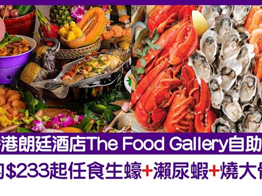 香港朗廷酒店The Food Gallery自助餐優惠 人均$233起任食生蠔+瀨尿蝦+燒大骨扒