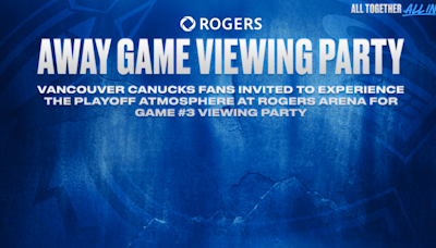 VANCOUVER CANUCKS FANS INVITED TO EXPERIENCE THE PLAYOFF ATMOSPHERE AT ROGERS ARENA FOR GAME #3 VIEWING PARTY | Vancouver...