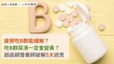 疲勞吃B群能緩解？吃B群尿液一定會變黃？趙函穎營養師破解5大迷思