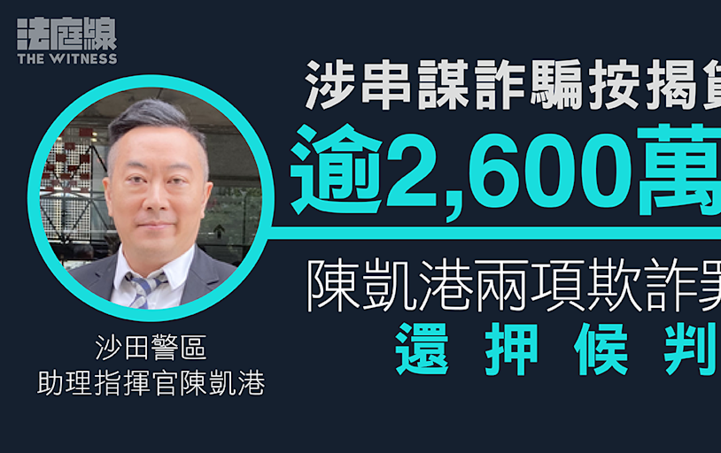 「海港Sir」陳凱港涉串謀詐騙按揭貸款逾2,600萬元 兩項欺詐罪成還押候判