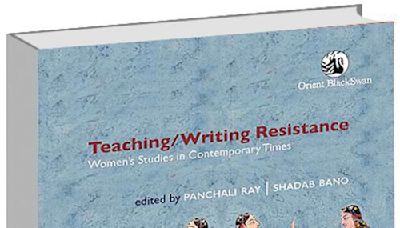 ‘Teaching/Writing Resistance’ by Panchali Ray and Shadab Bano highlights the challenges and contradictions in women studies