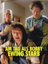 Am Tag als Bobby Ewing starb