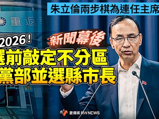 新聞幕後／朱立倫兩步棋為連任主席鋪路 放眼2026！選前敲定不分區接黨部並選縣市長