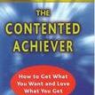 The Contented Achiever : How to Get What You Want and Love What You Get