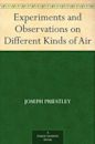 Experiments and Observations on Different Kinds of Air