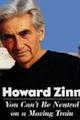 Howard Zinn: You Can't Be Neutral on a Moving Train