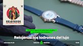 El podcast 'Relojeros': una investigación internacional sobre las bandas de ladrones de relojes de lujo