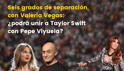 Seis grados de separación, con Valeria Vegas: ¿podrá unir a Taylor Swift con Pepe Viyuela?