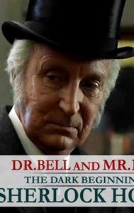 Dr. Bell and Mr. Doyle: The Dark Beginnings of Sherlock Holmes