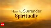 How to Surrender Spiritually? - Times of India