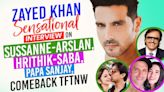 Zayed Khan Interview: talks about Sussanne Khan-Arslan Goni, Hrithik Roshan-Saba, Papa Sanjay, Comeback